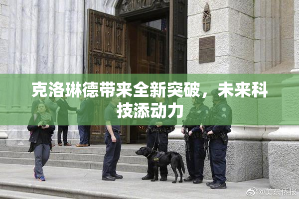 克洛琳德带来全新突破，未来科技添动力
