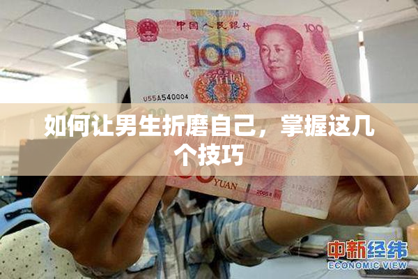 如何让男生折磨自己，掌握这几个技巧