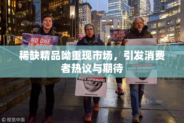 稀缺精品呦重现市场，引发消费者热议与期待