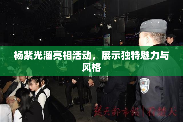 杨紫光溜亮相活动，展示独特魅力与风格