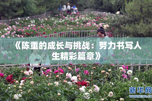《陈重的成长与挑战：努力书写人生精彩篇章》