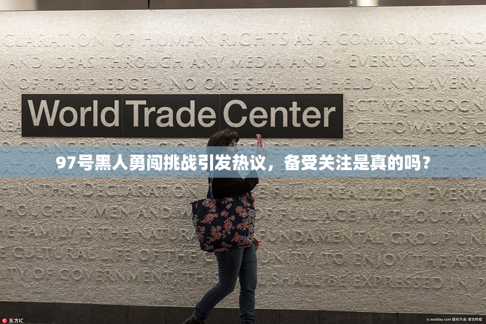 97号黑人勇闯挑战引发热议，备受关注是真的吗？