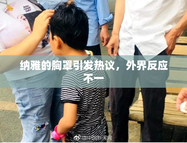 纳雅的胸罩引发热议，外界反应不一