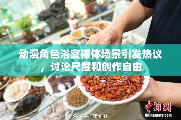 动漫角色浴室裸体场景引发热议，讨论尺度和创作自由