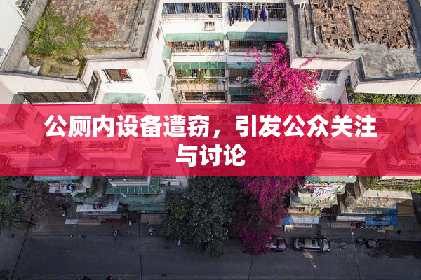 公厕内设备遭窃，引发公众关注与讨论
