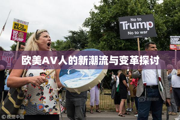 欧美AV人的新潮流与变革探讨