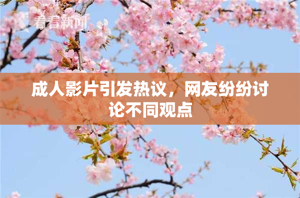 成人影片引发热议，网友纷纷讨论不同观点