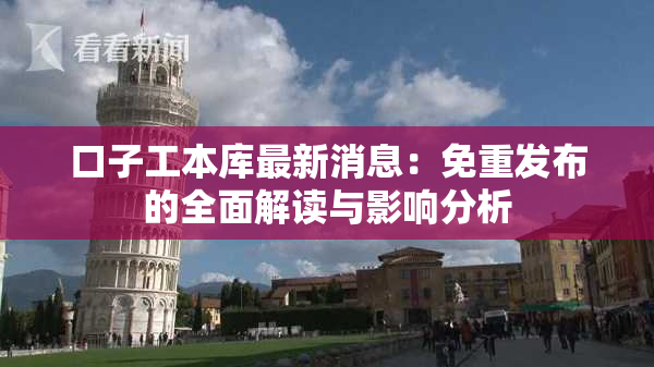 口子工本库最新消息：免重发布的全面解读与影响分析