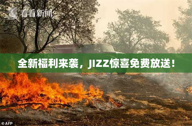 全新福利来袭，JIZZ惊喜免费放送！