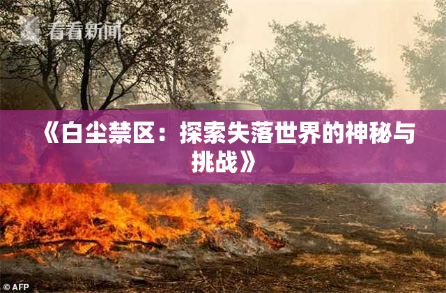 《白尘禁区：探索失落世界的神秘与挑战》