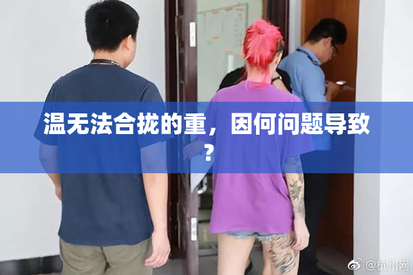 温无法合拢的重，因何问题导致？