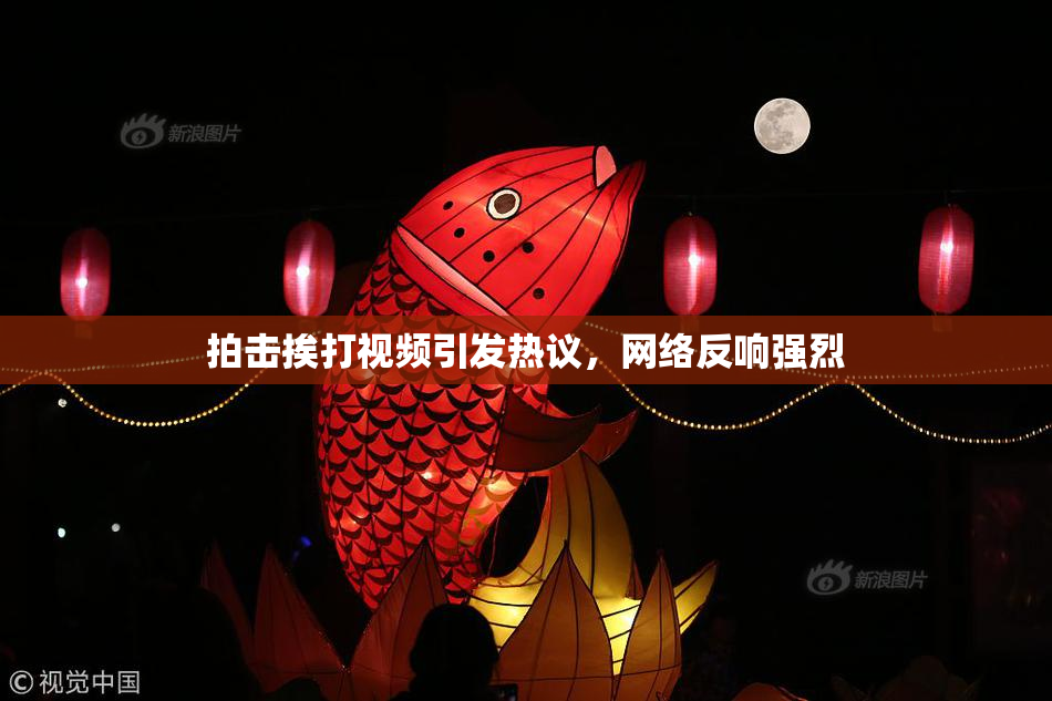 拍击挨打视频引发热议，网络反响强烈