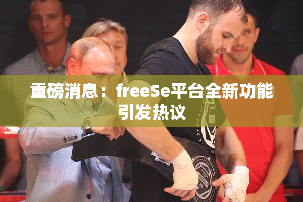 重磅消息：freeSe平台全新功能引发热议
