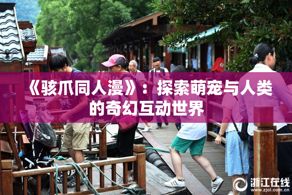 《骇爪同人漫》：探索萌宠与人类的奇幻互动世界