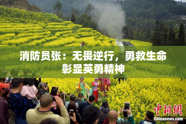 消防员张：无畏逆行，勇救生命彰显英勇精神