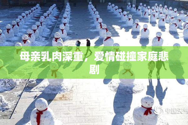 母亲乳肉深重，爱情碰撞家庭悲剧