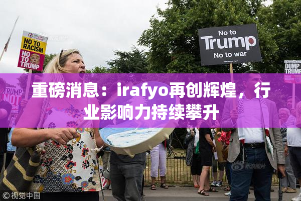 重磅消息：irafyo再创辉煌，行业影响力持续攀升