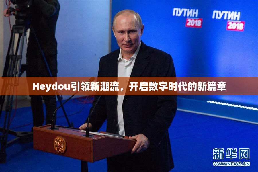 Heydou引领新潮流，开启数字时代的新篇章