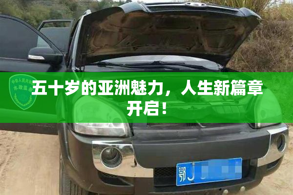 五十岁的亚洲魅力，人生新篇章开启！