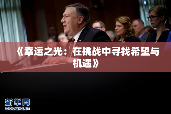 《幸运之光：在挑战中寻找希望与机遇》