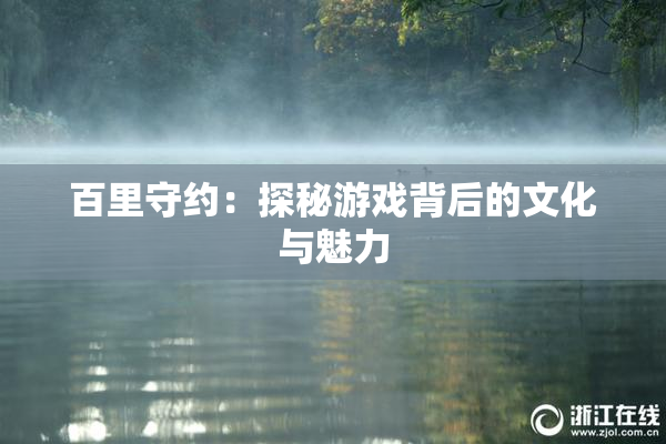 百里守约：探秘游戏背后的文化与魅力