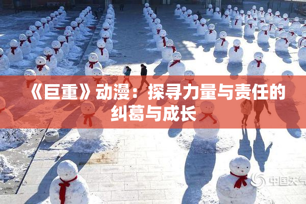 《巨重》动漫：探寻力量与责任的纠葛与成长