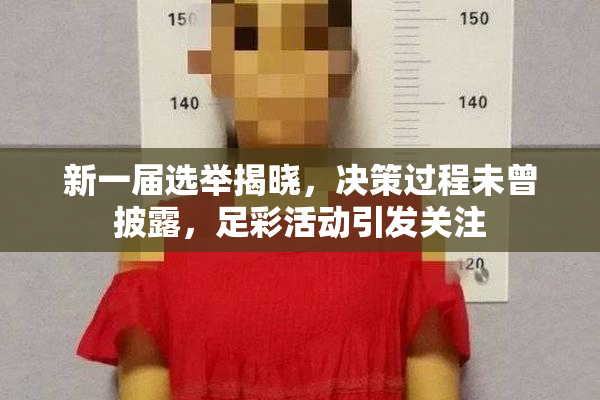 新一届选举揭晓，决策过程未曾披露，足彩活动引发关注