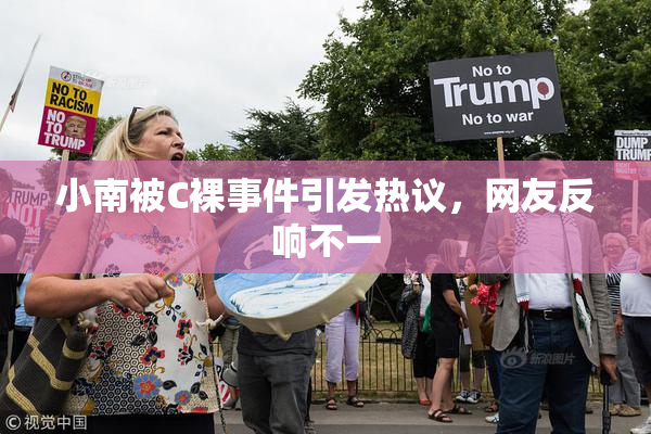 小南被C裸事件引发热议，网友反响不一