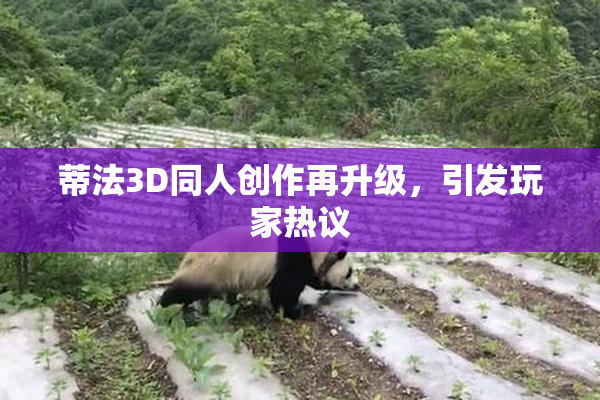 蒂法3D同人创作再升级，引发玩家热议