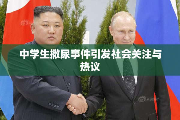 中学生撒尿事件引发社会关注与热议