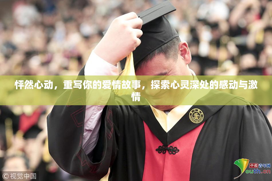 怦然心动，重写你的爱情故事，探索心灵深处的感动与激情