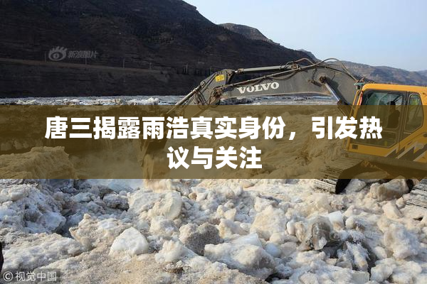 唐三揭露雨浩真实身份，引发热议与关注