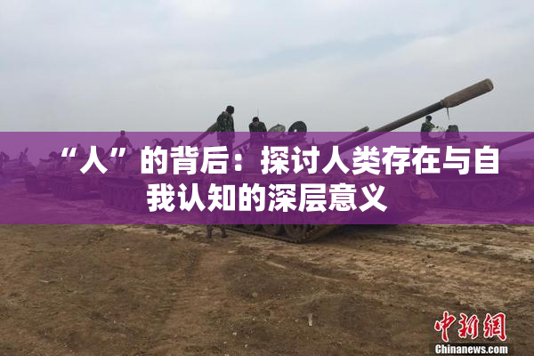 “人”的背后：探讨人类存在与自我认知的深层意义