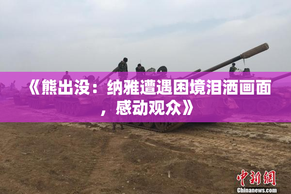 《熊出没：纳雅遭遇困境泪洒画面，感动观众》