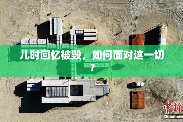 儿时回忆被毁，如何面对这一切？