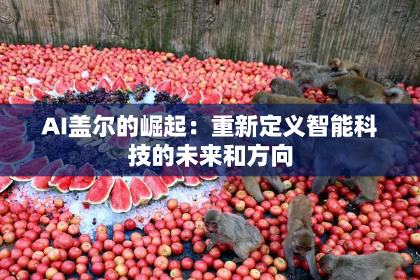 AI盖尔的崛起：重新定义智能科技的未来和方向