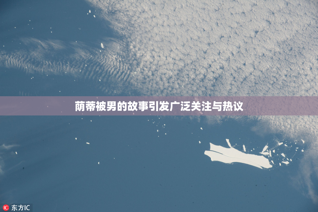 荫蒂被男的故事引发广泛关注与热议
