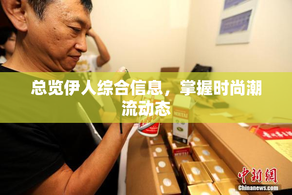 总览伊人综合信息，掌握时尚潮流动态