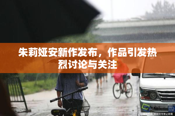 朱莉娅安新作发布，作品引发热烈讨论与关注