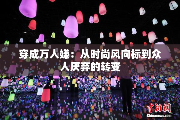 穿成万人嫌：从时尚风向标到众人厌弃的转变
