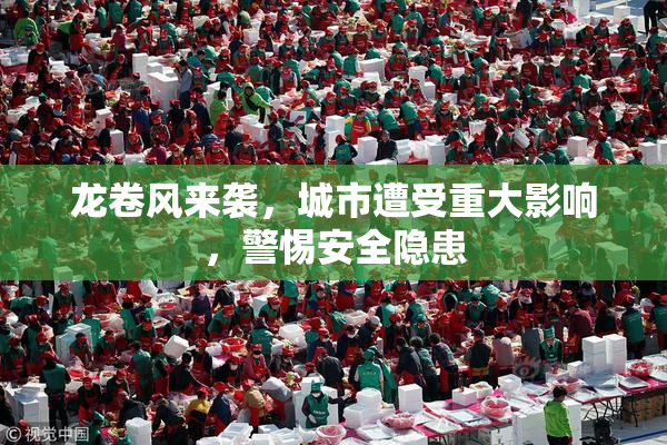 龙卷风来袭，城市遭受重大影响，警惕安全隐患
