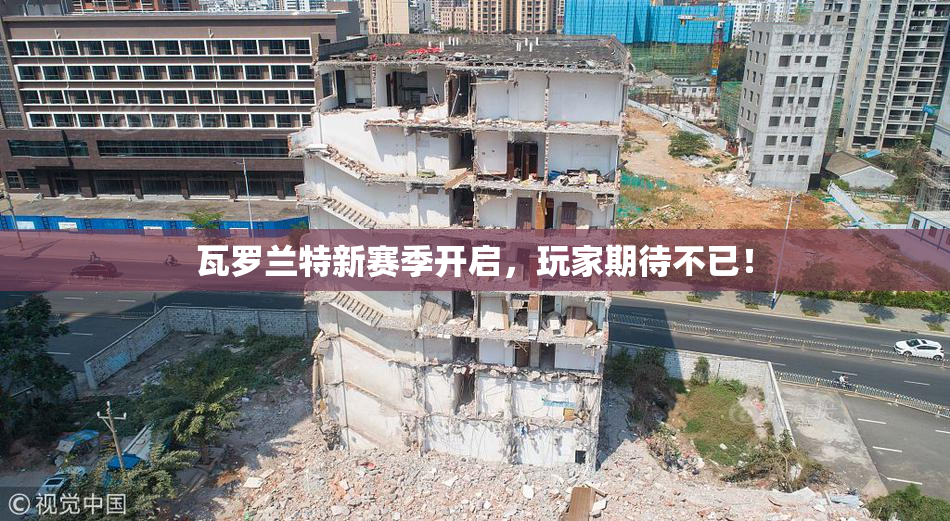 瓦罗兰特新赛季开启，玩家期待不已！