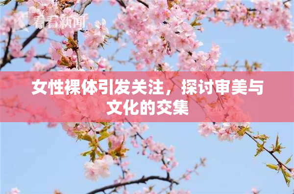 女性裸体引发关注，探讨审美与文化的交集