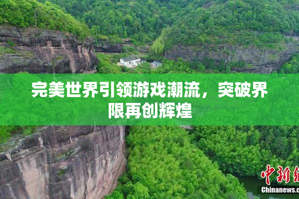 完美世界引领游戏潮流，突破界限再创辉煌