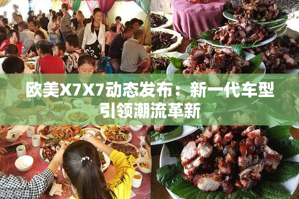 欧美X7X7动态发布：新一代车型引领潮流革新