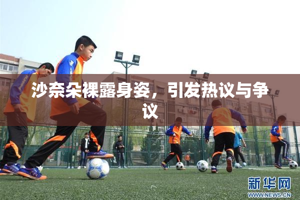 沙奈朵裸露身姿，引发热议与争议