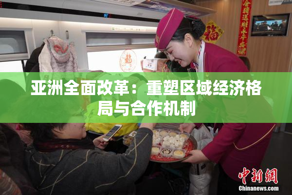 亚洲全面改革：重塑区域经济格局与合作机制