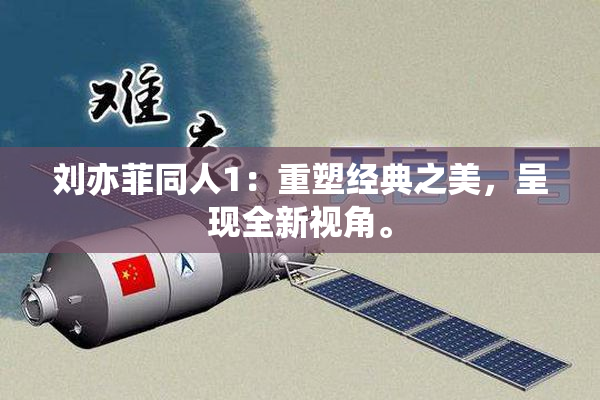 刘亦菲同人1：重塑经典之美，呈现全新视角。