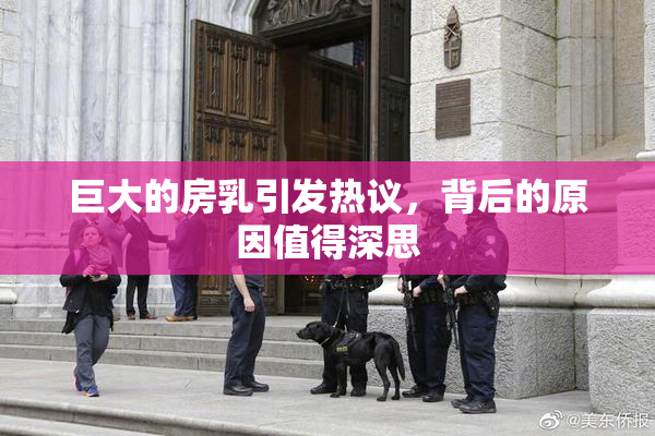 巨大的房乳引发热议，背后的原因值得深思