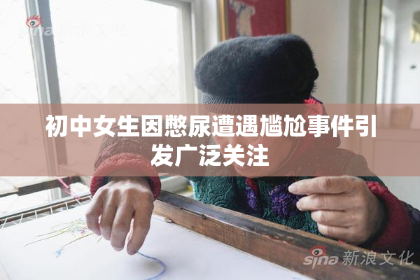 初中女生因憋尿遭遇尴尬事件引发广泛关注